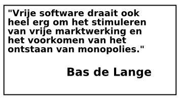 Vrije software draait ook heel erg om het stimuleren van vrije marktwerking en het voorkomen van het ontstaan van monopolies. - Bas de Lange